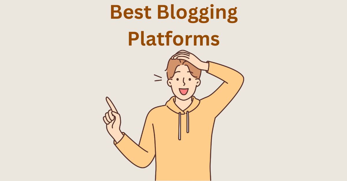 Top Blogging Platforms – Pick and Choose the Best One