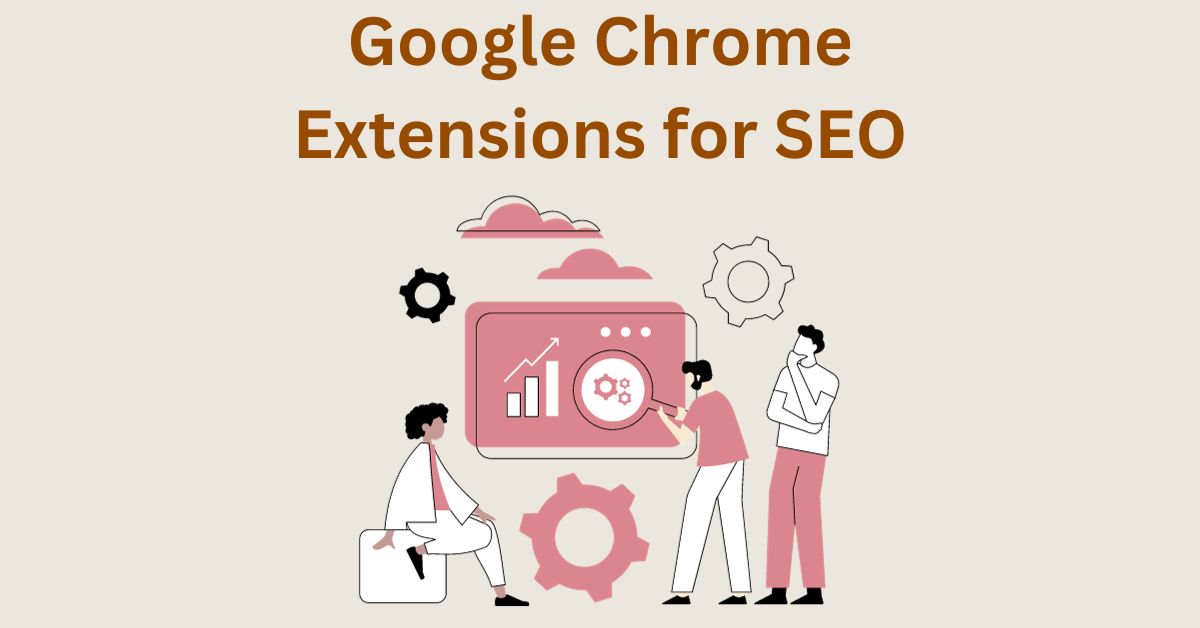 Top Google Chrome Extensions For SEO – Free, Tried and Tested