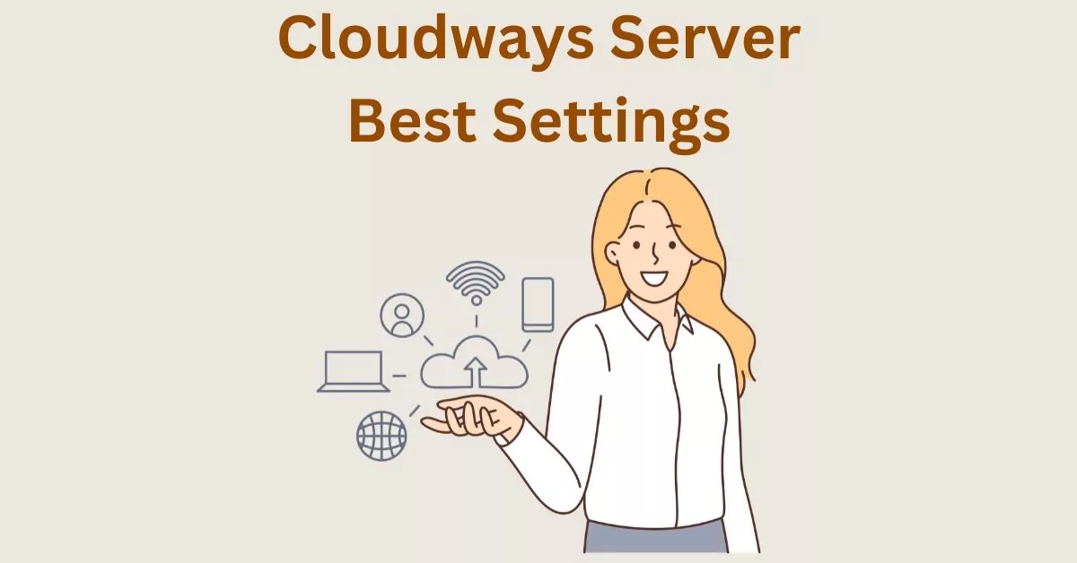 Cloudways Server Best Settings – Change the Default Setup to Advanced One