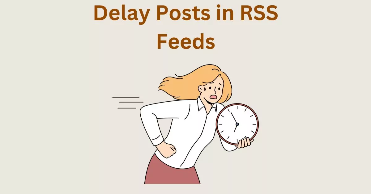 How to Delay WordPress RSS Feed Publishing Time – Delay Posts from Appearing in WordPress RSS Feed