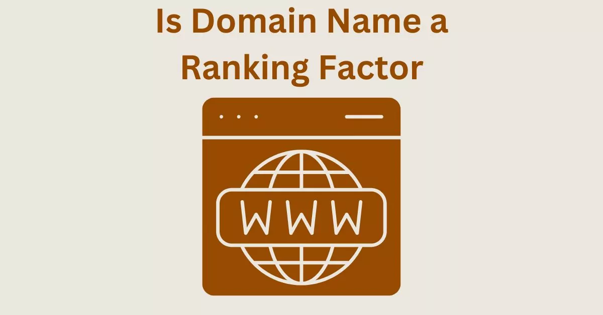 Is It True That Domain Name a Google Ranking Factor – Facts, Myths and Some Tips