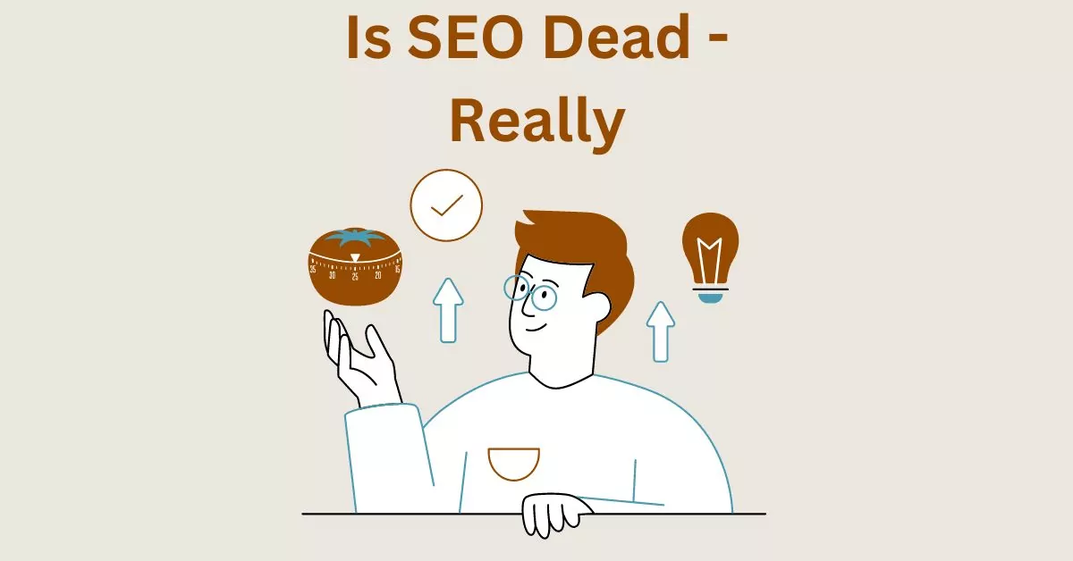Is SEO Dead – The Short Answer is No – Let’s Check Why?