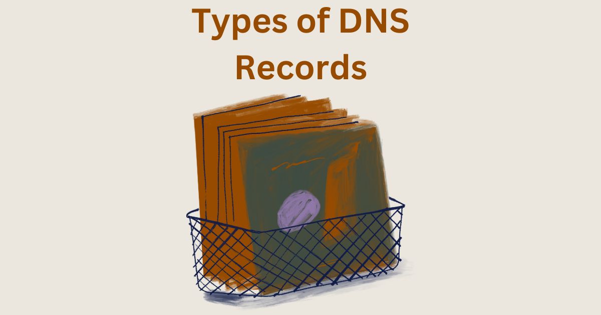DNS Records – Overview, Types, How to Manage and Best Practices
