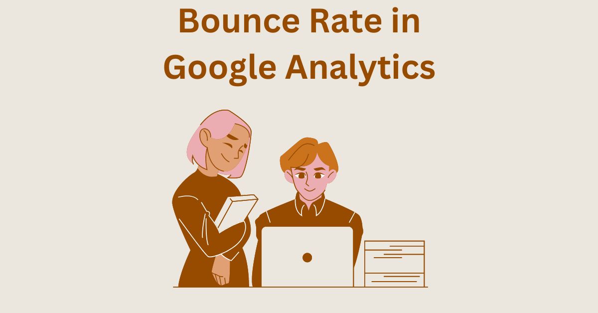 Bounce Rate in Google Analytics – Definition, Measure, Analyze, Strategies, Improve and What is the Good Number